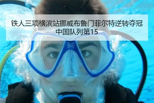 铁人三项横滨站挪威布鲁门菲尔特逆转夺冠 中国队列第15