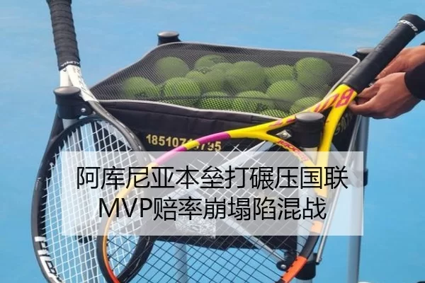 阿库尼亚本垒打碾压国联 MVP赔率崩塌陷混战